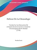  Defense De La Chronologie: Fondee Sur Les Monumens De L\'Histoire Ancienne Contre Le Systeme Chronologique De M. Newton (1758)