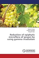Reduction of epiphytic microflora of grapes by using gamma irradiation 3659747327 Book Cover