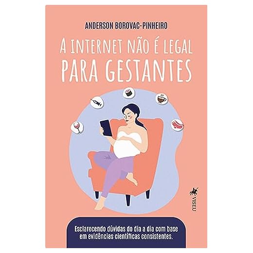 A Internet Não É Legal Para Gestantes: Esclarecendo Dúvidas Do Dia a Dia Com Base Em Evidências Científicas Consistentes