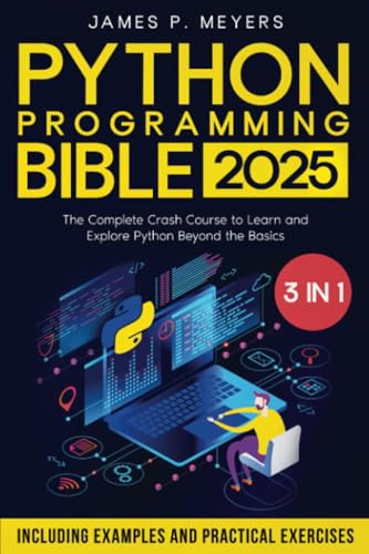 Python Programming Bible: [3 In 1] The Complete Crash Course To Learn And Explore Python Beyond The Basics. Including Examples And Practical Exercises