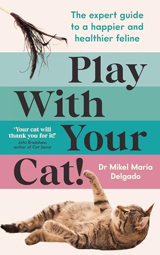 Play With Your Cat!: The expert guide to a happier and healthier feline