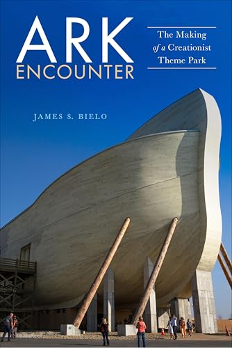 Ark Encounter: The Making of a Creationist Theme Park (Early American Places Book 13)