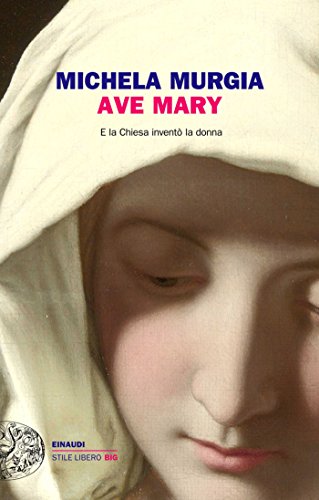 Ave Mary: E la Chiesa inventò la donna (Einaudi. Stile libero big)