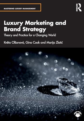 Luxury Marketing And Brand Strategy: Theory And Practice For A Changing World (Mastering Luxury Management)