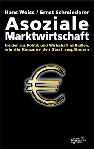 Asoziale Marktwirtschaft: Insider aus Politik und Wirtschaft enthüllen, wie die Konzerne den Staat ausplündern