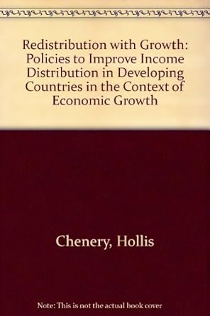 Redistribution with Growth: Policies to Improve Income Distribution in Developing Countries in the Context of Economic Growth (A World Bank Research Publication)