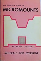 The complete guide to micromounts: A manual for mineral collectors with data on selection, mounting, care and display of minerals, both large and small B0007E4RPS Book Cover