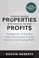 Turning Rental Properties into Passive Income Profit$: The Beginners 10 Step Real Estate Investing Book for Early Retirement and Creating Wealth ... Properties into Real Estate Profit$) B0DT6C1TJ1 Book Cover