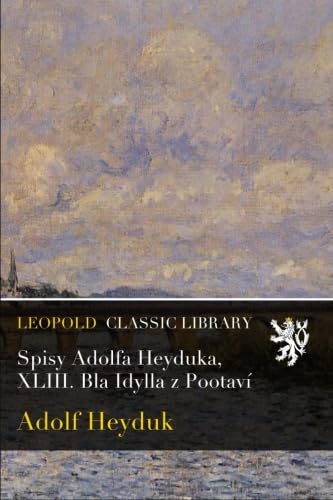 Spisy Adolfa Heyduka, XLIII. Běla Idylla z Pootaví