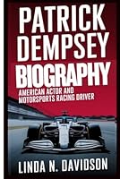 PATRICK DEMPSEY BIOGRAPHY: American Actor and Motorsports Racing Driver B0DXL12QZD Book Cover
