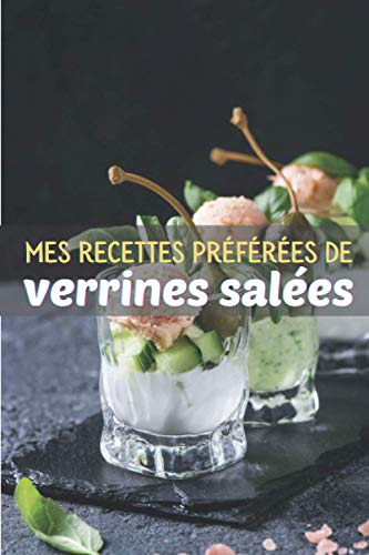 Mes recettes préférées de verrines salées: Carnet de notes à remplir (15,24 cms X 22,86 cms, 100 pages) / 98 fiches pour noter et créer vos préparations...