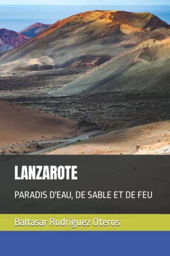 LANZAROTE: PARADIS D'EAU, DE SABLE ET DE FEU (LES ILES DU SOLEIL) (French Edition)