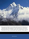  Commentaires Et Lettres de Blaise de Monluc, Marechal de France: Edition Revue Sur Les Manuscrits Et Publee Avec Les Variantes Pour La Societe de L\'Histoire de France, Volume 5