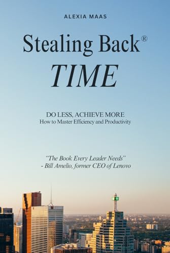 Stealing Back TIME: Do Less, Achieve More - How to