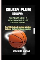 KELSEY PLUM BIOGRAPHY: THE POWER MOVE - THE NEW ERA WITH THE LOS ANGELES SPARKS: From WNBA Stardom in Las Vegas to Leading the Sparks - The Trade that Changes Everything B0DZVJ8DPX Book Cover