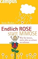 Endlich Rose statt Mimose: Wie Sie lernen, nicht alles so schwer zu nehmen 3593380978 Book Cover