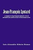 Jean-François Lyotard: a response to Jean-François Lyotard’s view of postmodernism and the denial of the metanarratives (English Edition)