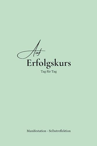 Auf Erfolgskurs - Tag für Tag: Erfolgstagebuch - 365 Tage voller Motivation