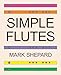 Simple Flutes: A Guide to Flute Making and Playing, or How to Make and Play Simple Homemade Musical Instruments from Bamboo, Wood, Clay, Metal, PVC Plastic, or Anything Else