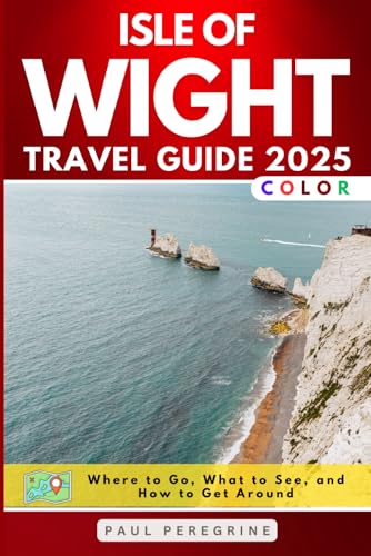 Isle of Wight Travel Guide: Where to Go, What to See, and How to Get Around (COLOUR)