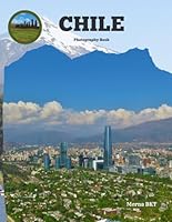 CHILE: Great High Quality Pictures About an Amazing Country in South America,To Travel And Enjoy This Beautiful Country,40 Full Colored Pages,8.5X11 Inches B0CWYGNGPL Book Cover
