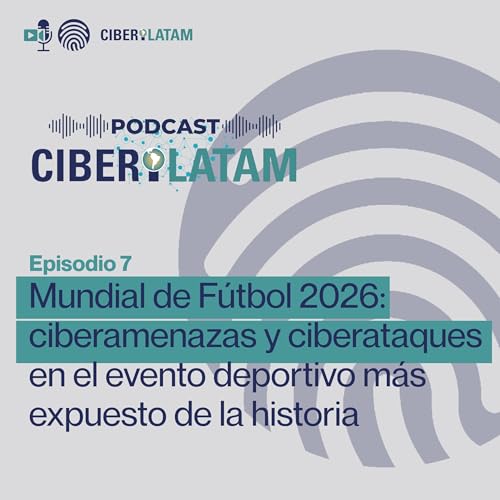 PODCAST CIBERILATAM Ep.7 Mundial de F&uacute;tbol 2026: ciberamenazas y ciberataques Podcast Por  arte de portada