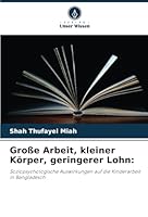Große Arbeit, kleiner Körper, geringerer Lohn:: Soziopsychologische Auswirkungen auf die Kinderarbeit in Bangladesch (German Edition) 6208775817 Book Cover