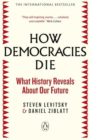 How Democracies Die: What History Reveals About Our Future