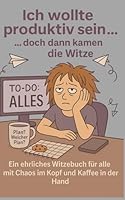 Ich wollte produktiv sein, doch dann kamen die Witze: Ein Witzbuch für alle, die vom Leben schon genug Meetings hatten (German Edition) B0F5WQ6KW2 Book Cover