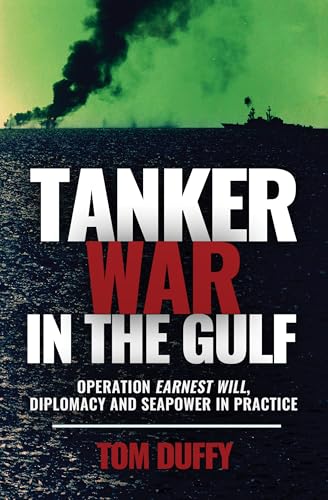 Tanker War in the Gulf: Operation Earnest Will, Diplomacy and Seapower in Practice