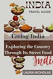 Eating India: Exploring the Country Through Its Street Food: A Street-Level Journey Through India’s Food and Culture