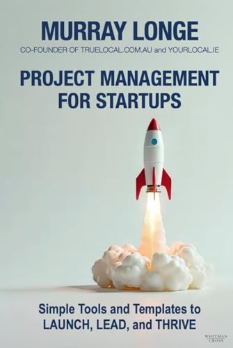 Project Management For Startups: Simple Tools and Templates to Launch, Lead, and Thrive