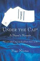 Under the Cap: A Nurse's Memoir 0578424290 Book Cover