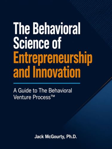 The Behavioral Science of Entrepreneurship and Innovation: A Guide to The Behavioral Venture Process