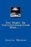 You Might Be Institutionalized When...