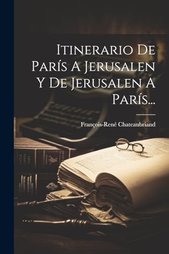 Itinerario De París A Jerusalen Y De Jerusalen A París... (Spanish Edition)