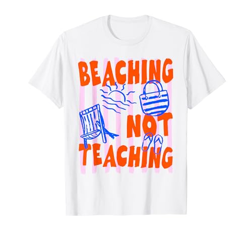Beaching Not Teaching T-Shirt