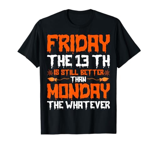 Friday The 13th is Still Better Than Monday Happy Halloween T-Shirt