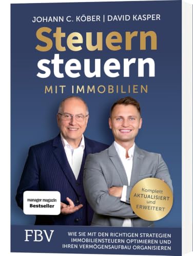 Steuern steuern mit Immobilien: Wie Sie mit den richtigen Strategien Immobiliensteuern optimieren und Ihren Vermögensaufbau organisieren | Aktualisierte und erweiterte Auflage