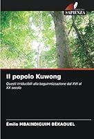 Il popolo Kuwong: Questi irriducibili alla baguirmizzazione dal XVI al XX secolo (Italian Edition) 6208712750 Book Cover