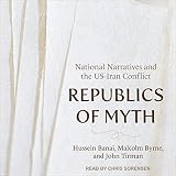 Republics of Myth: National Narratives and the Us-iran Conflict