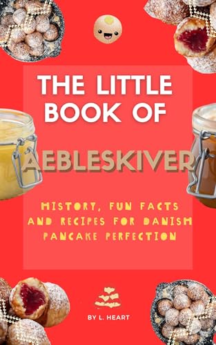 The Little Book of Aebleskiver: History, Fun Facts and Recipes for Danish Pancake Perfection (The Little Book of Pancakes Collection)