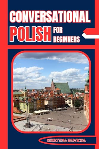 Conversational Polish For Beginners: The Easy Way To Learn Polish
