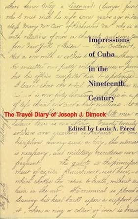 Impressions of Cuba in the Nineteenth Century: The Travel Diary of Joseph J. Dimock Impressions of Cuba in the Nineteenth Century: The Travel Diary of Joseph J. Dimock book cover