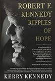 Robert F. Kennedy: Ripples of Hope: Kerry Kennedy in Conversation with Heads of State, Business Leaders, Influencers, and Activists about Her Father's Impact on Their Lives