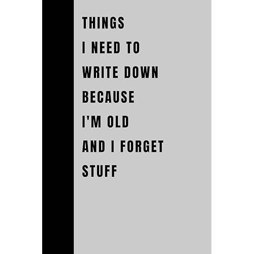 Things I Need To Write Down Because I'm Old And I Forget Stuff: Funny Gift Notebook Journal, Gift For Co-workers, Friends and Family, 120 Pages