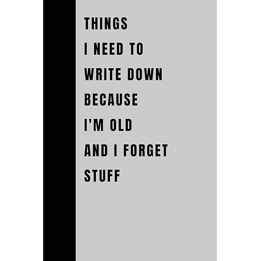 Things I Need To Write Down Because I'm Old And I Forget Stuff: Funny Gift Notebook Journal, Gift For Co-workers, Friends and Family, 120 Pages