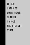 Things I Need To Write Down Because I&apos;m Old And I Forget Stuff&colon; Funny Gift Notebook Journal&comma; Gift For Co-workers&comma; Friends and Family&comma; 120 Pages