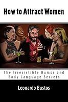 How to Attract Women: The Irresistible Humor and Body Language Secrets 1517533856 Book Cover