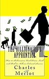 The Billionaire's Apprentice: How 21 Billionaires Used Drive, Luck and Risk to Achieve Colossal Success (Volume 1)